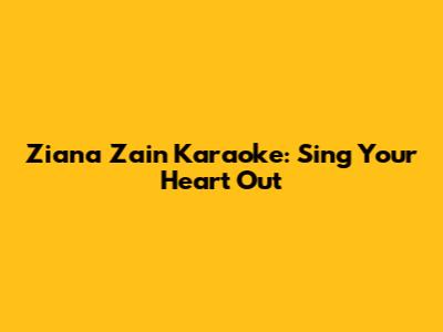 Ziana Zain Karaoke: Sing Your Heart Out