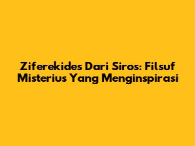 Ziferekides Dari Siros: Filsuf Misterius Yang Menginspirasi