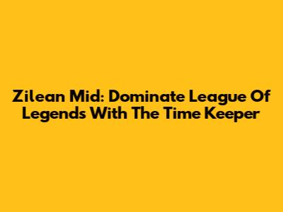 Zilean Mid: Dominate League Of Legends With The Time Keeper