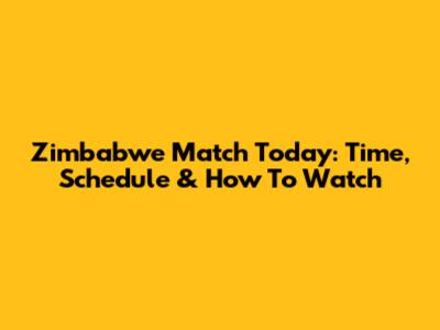 Zimbabwe Match Today: Time, Schedule & How To Watch