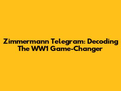 Zimmermann Telegram: Decoding The WW1 Game-Changer