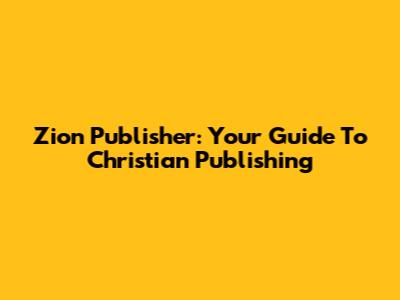 Zion Publisher: Your Guide To Christian Publishing