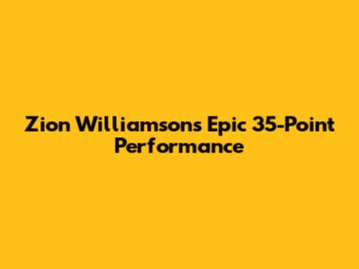 Zion Williamson's Epic 35-Point Performance