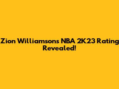 Zion Williamson's NBA 2K23 Rating Revealed!