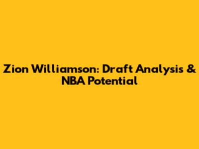 Zion Williamson: Draft Analysis & NBA Potential