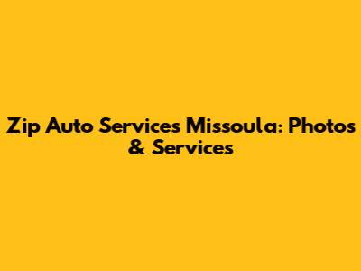 Zip Auto Services Missoula: Photos & Services