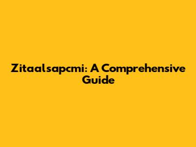 Zitaalsapcmi: A Comprehensive Guide