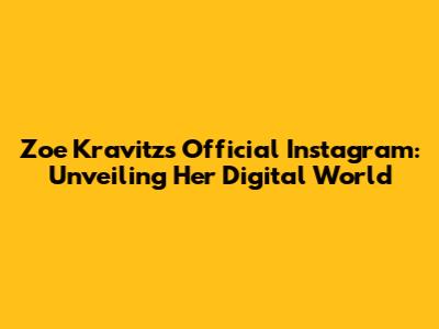 Zoe Kravitz's Official Instagram: Unveiling Her Digital World