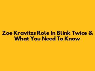 Zoe Kravitz's Role In 'Blink Twice' & What You Need To Know