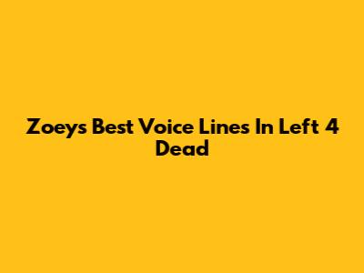 Zoey's Best Voice Lines In Left 4 Dead