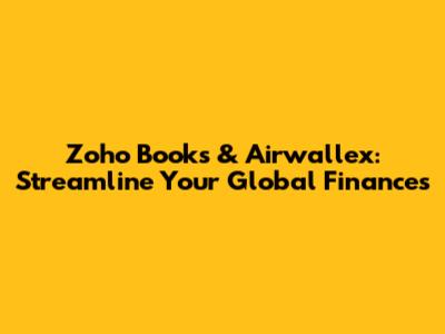 Zoho Books & Airwallex: Streamline Your Global Finances