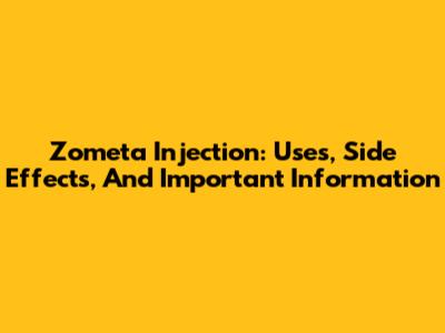 Zometa Injection: Uses, Side Effects, And Important Information
