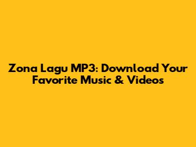 Zona Lagu MP3: Download Your Favorite Music & Videos