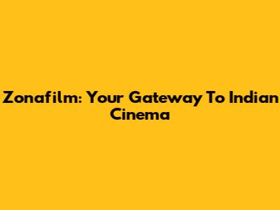 Zonafilm: Your Gateway To Indian Cinema