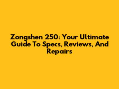 Zongshen 250: Your Ultimate Guide To Specs, Reviews, And Repairs