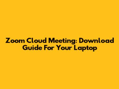 Zoom Cloud Meeting: Download Guide For Your Laptop
