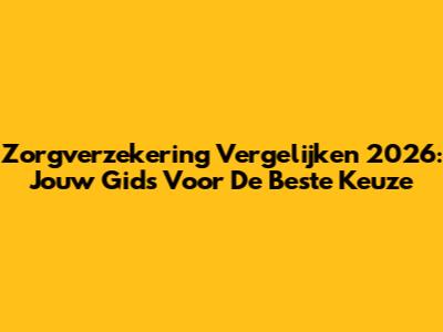 Zorgverzekering Vergelijken 2026: Jouw Gids Voor De Beste Keuze