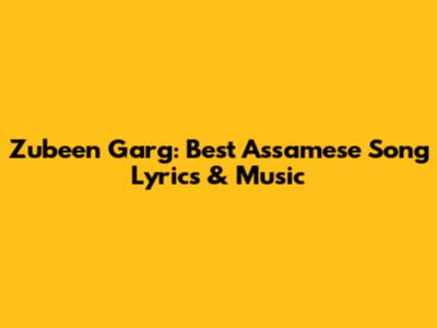 Zubeen Garg: Best Assamese Song Lyrics & Music
