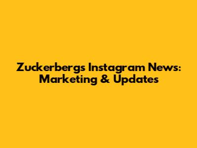Zuckerberg's Instagram News: Marketing & Updates