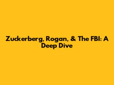 Zuckerberg, Rogan, & The FBI: A Deep Dive