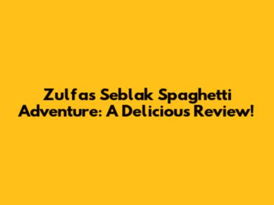 Zulfa's Seblak Spaghetti Adventure: A Delicious Review!