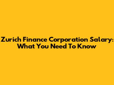 Zurich Finance Corporation Salary: What You Need To Know