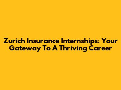 Zurich Insurance Internships: Your Gateway To A Thriving Career
