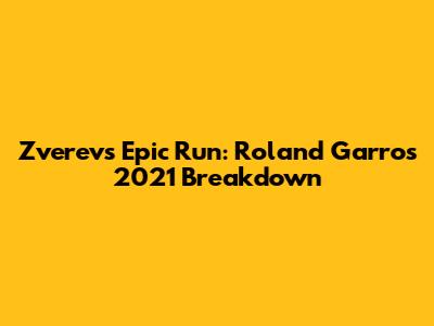 Zverev's Epic Run: Roland Garros 2021 Breakdown