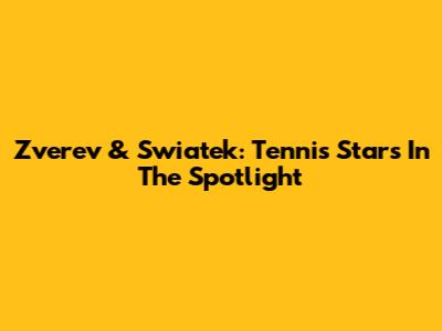 Zverev & Swiatek: Tennis Stars In The Spotlight